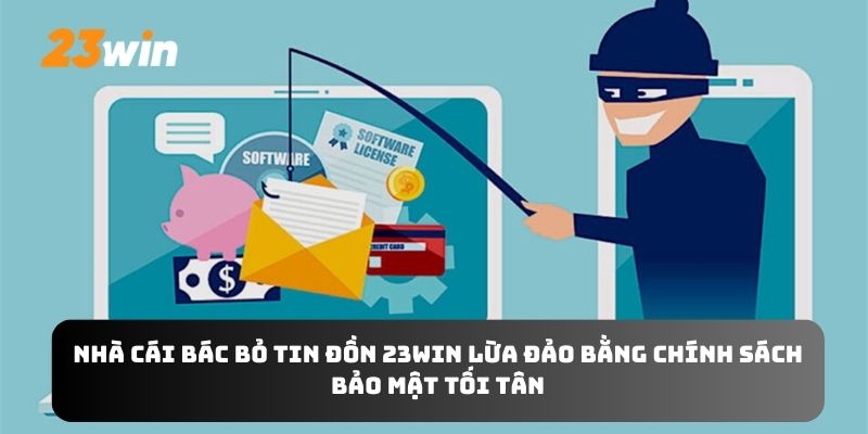 Nhà cái bác bỏ tin đồn 23WIN lừa đảo bằng chính sách bảo mật tối tân