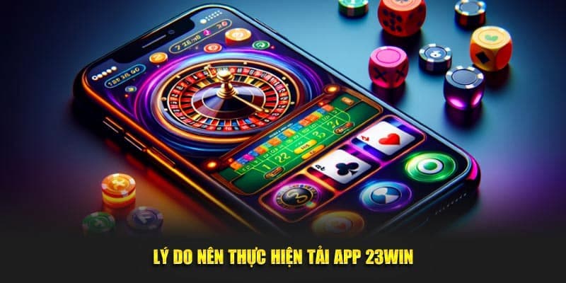 Vô vàn ưu điểm nổi trội mà người chơi có thể nhận được khi tải app 23WIN thành công