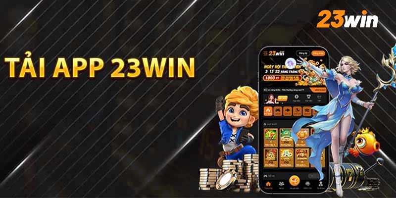 Tải app 23Win hội viên sẽ được nhận vô vàn ưu đãi hấp dẫn từ nhà cái